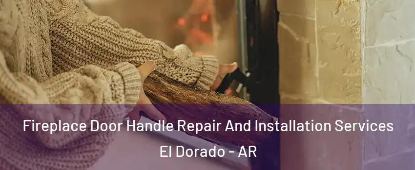  Fireplace Door Handle Repair And Installation Services El Dorado - AR
