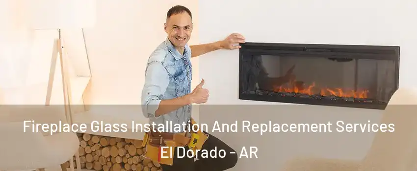  Fireplace Glass Installation And Replacement Services El Dorado - AR