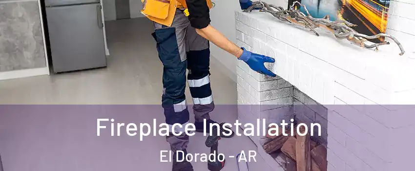  Fireplace Installation El Dorado - AR