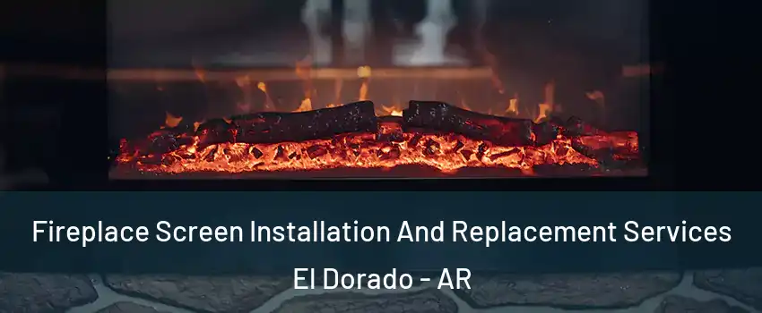  Fireplace Screen Installation And Replacement Services El Dorado - AR