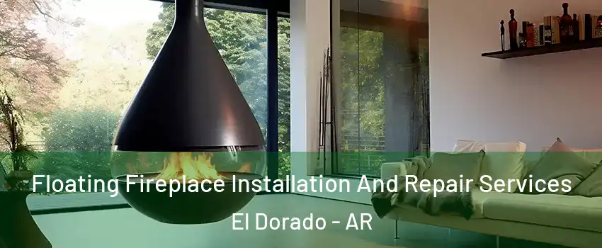  Floating Fireplace Installation And Repair Services El Dorado - AR