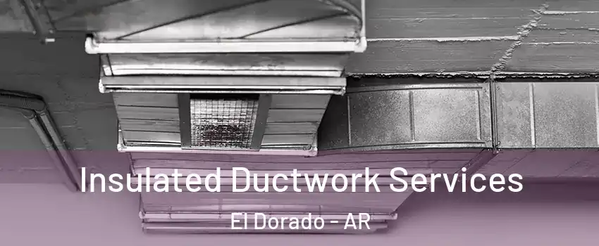  Insulated Ductwork Services El Dorado - AR