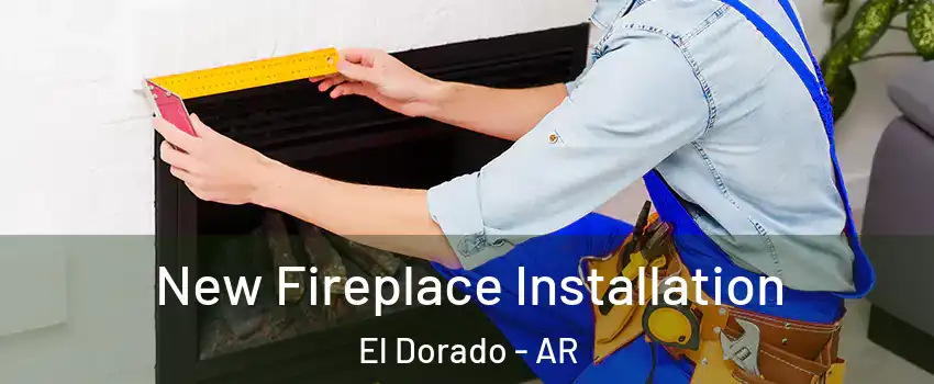  New Fireplace Installation El Dorado - AR