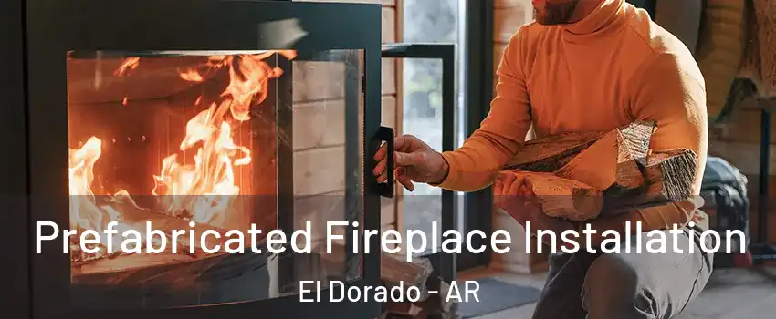  Prefabricated Fireplace Installation El Dorado - AR