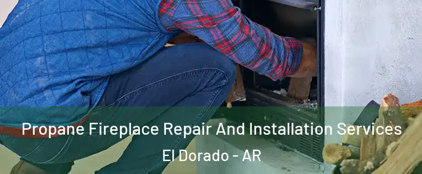  Propane Fireplace Repair And Installation Services El Dorado - AR
