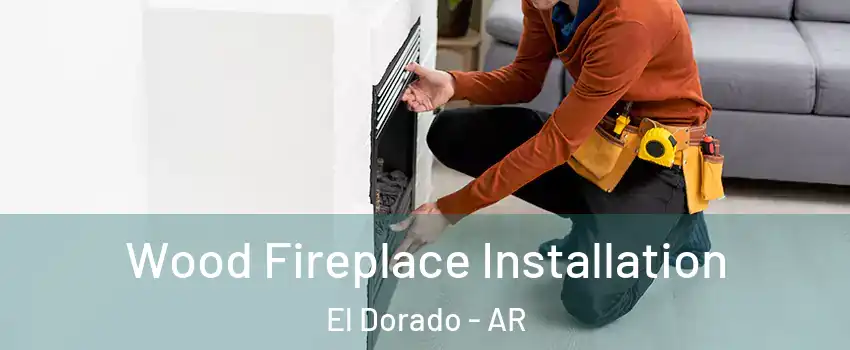  Wood Fireplace Installation El Dorado - AR