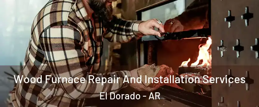  Wood Furnace Repair And Installation Services El Dorado - AR